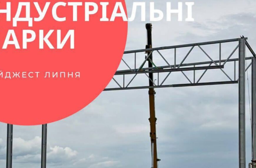 Липневі реалії індустріальних парків: нові виробництва, залучення капіталу та державна допомога
